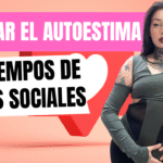 Cómo Cultivar tu Autoestima en Tiempos de Redes Sociales | Lo que Nadie te Dice